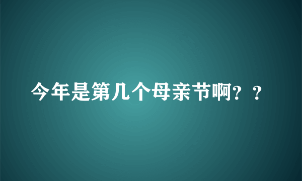 今年是第几个母亲节啊？？