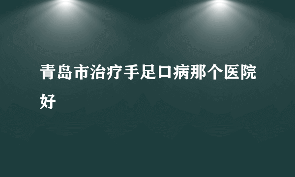 青岛市治疗手足口病那个医院好