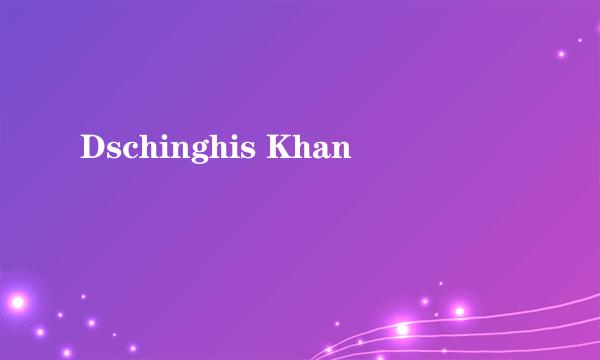 Dschinghis Khan