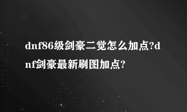 dnf86级剑豪二觉怎么加点?dnf剑豪最新刷图加点?