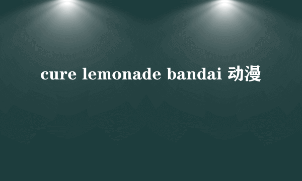 cure lemonade bandai 动漫