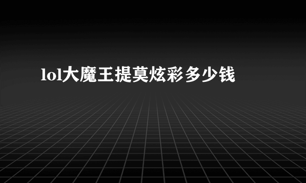 lol大魔王提莫炫彩多少钱