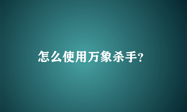 怎么使用万象杀手？