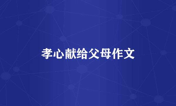 孝心献给父母作文