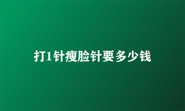 打1针瘦脸针要多少钱