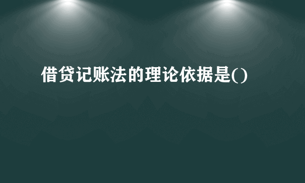 借贷记账法的理论依据是()