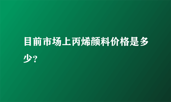 目前市场上丙烯颜料价格是多少？