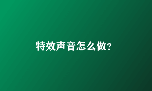 特效声音怎么做？