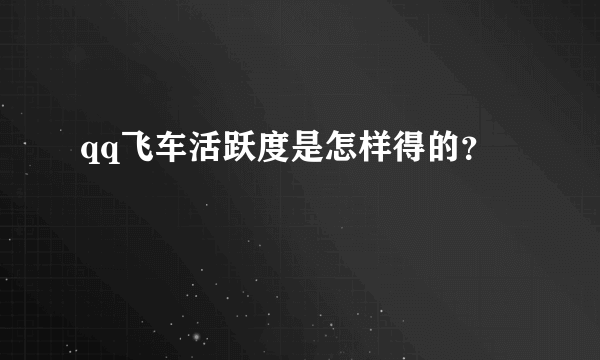 qq飞车活跃度是怎样得的？