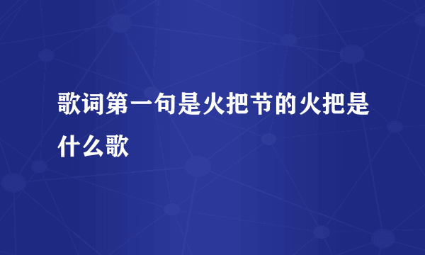 歌词第一句是火把节的火把是什么歌