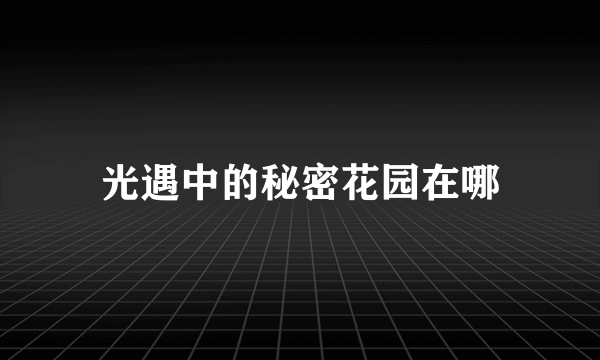 光遇中的秘密花园在哪