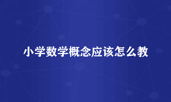 小学数学概念应该怎么教