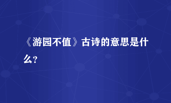 《游园不值》古诗的意思是什么？