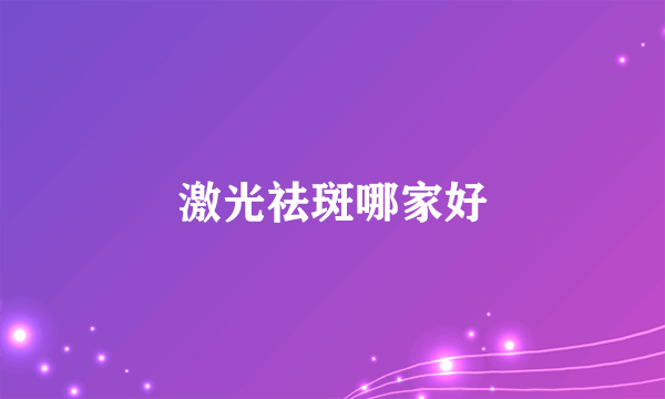 激光祛斑哪家好