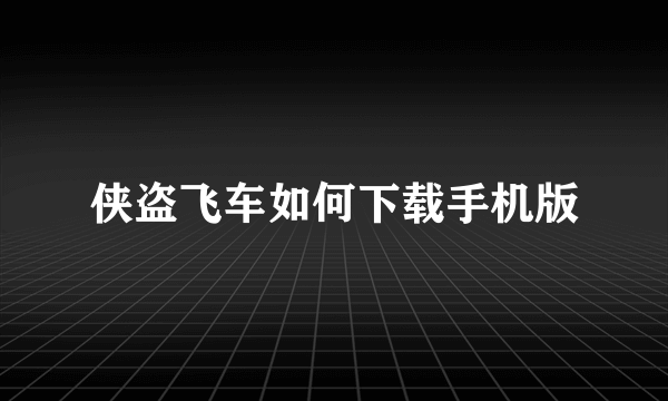 侠盗飞车如何下载手机版