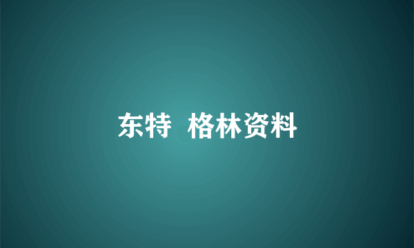 东特  格林资料