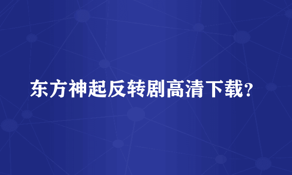 东方神起反转剧高清下载？