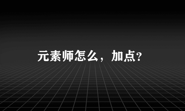 元素师怎么，加点？