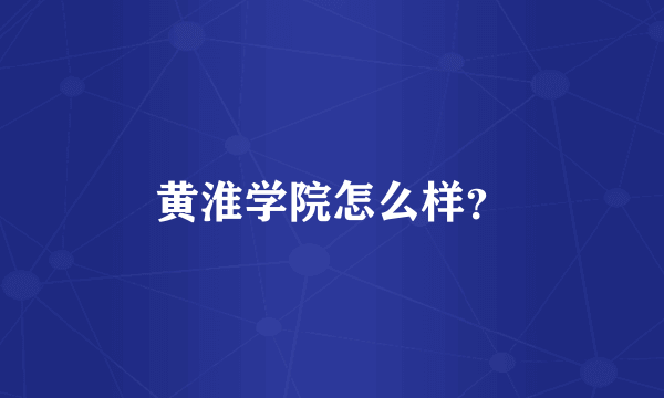 黄淮学院怎么样？
