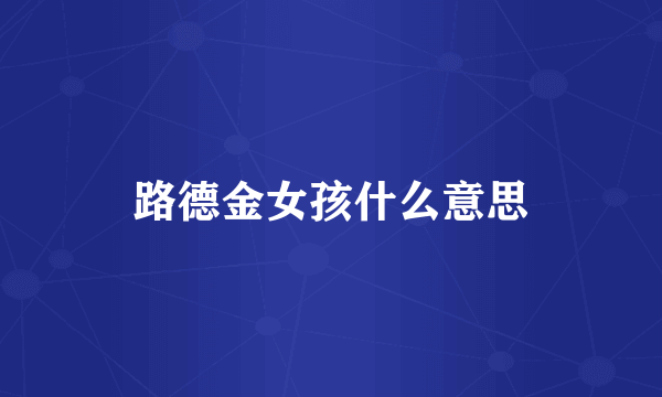 路德金女孩什么意思