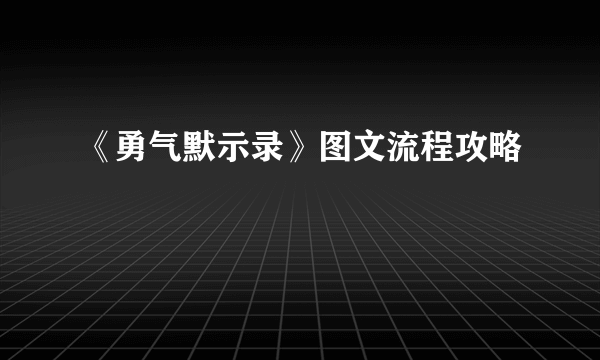 《勇气默示录》图文流程攻略
