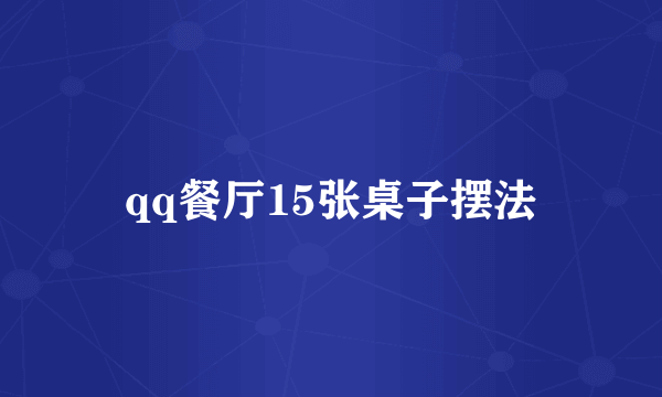 qq餐厅15张桌子摆法
