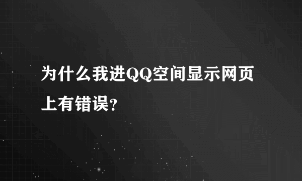 为什么我进QQ空间显示网页上有错误？