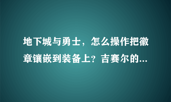 地下城与勇士，怎么操作把徽章镶嵌到装备上？吉赛尔的电锯可以镶徽章吗