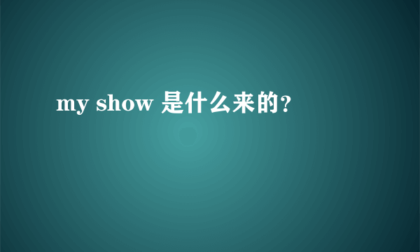 my show 是什么来的？