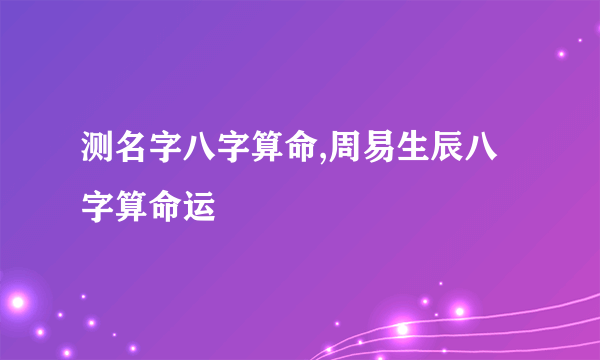 测名字八字算命,周易生辰八字算命运