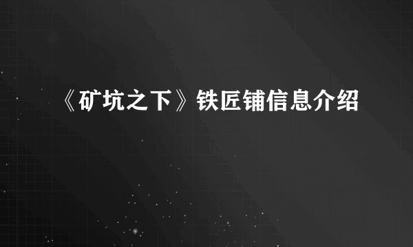 《矿坑之下》铁匠铺信息介绍