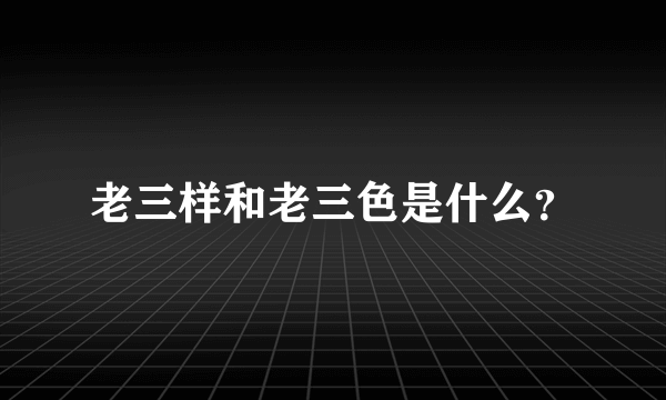 老三样和老三色是什么？