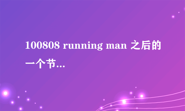 100808 running man 之后的一个节目预告是什么节目？