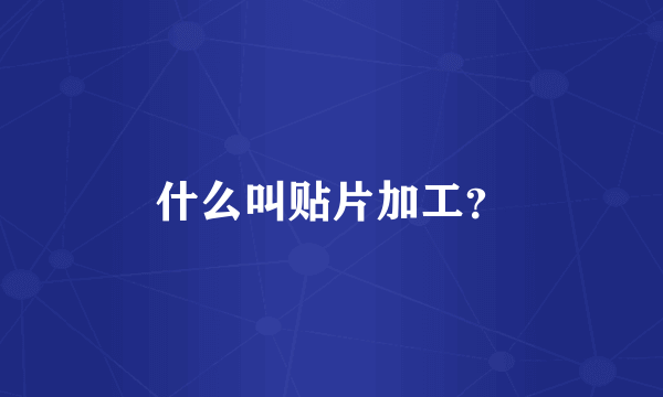 什么叫贴片加工？