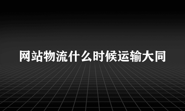 网站物流什么时候运输大同