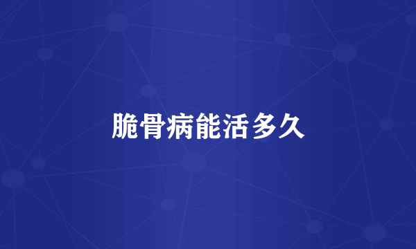 脆骨病能活多久