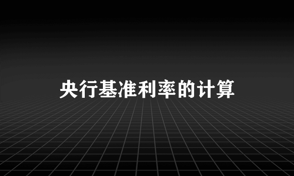 央行基准利率的计算