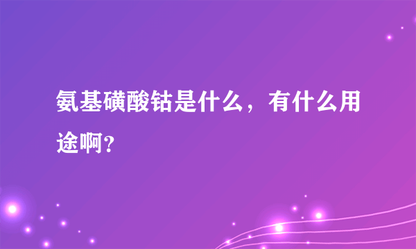 氨基磺酸钴是什么，有什么用途啊？