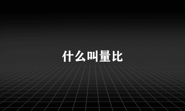 什么叫量比