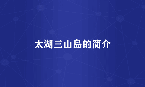 太湖三山岛的简介