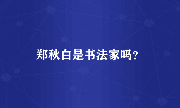 郑秋白是书法家吗？