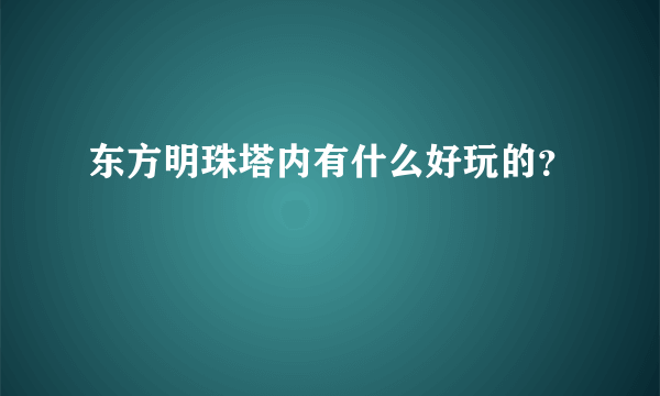 东方明珠塔内有什么好玩的?
