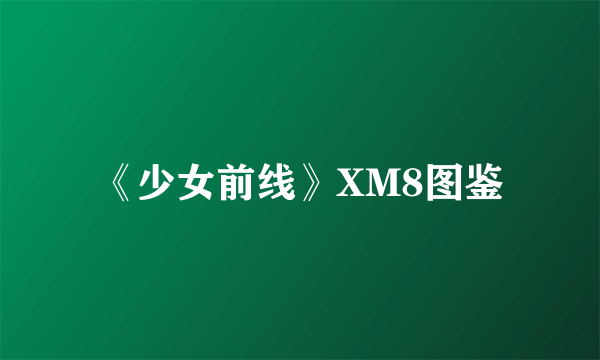 《少女前线》XM8图鉴