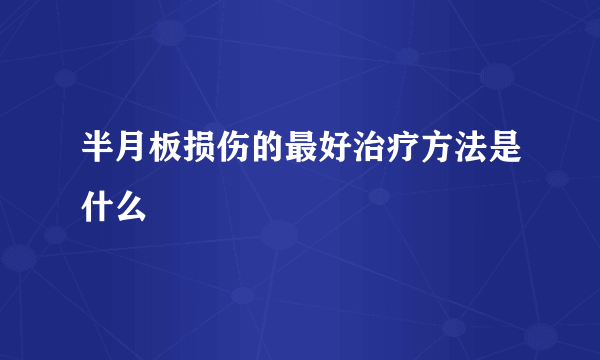 半月板损伤的最好治疗方法是什么