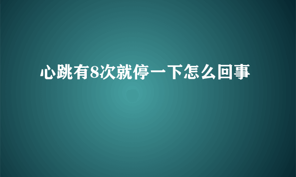 心跳有8次就停一下怎么回事