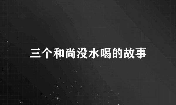 三个和尚没水喝的故事