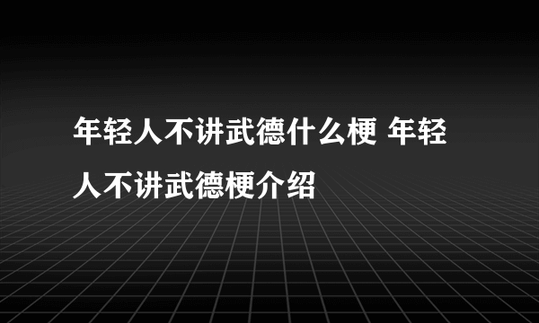 年轻人不讲武德什么梗 年轻人不讲武德梗介绍