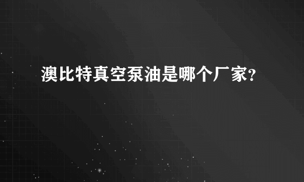 澳比特真空泵油是哪个厂家？