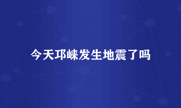 今天邛崃发生地震了吗