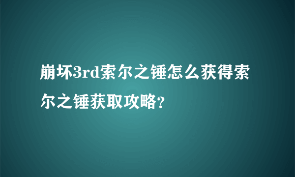崩坏3rd索尔之锤怎么获得索尔之锤获取攻略？